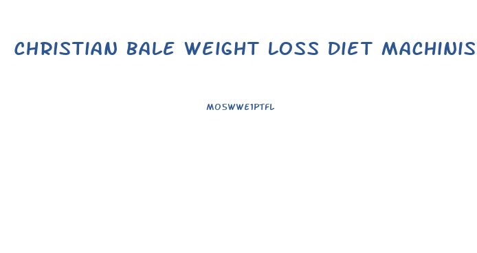 Christian Bale Weight Loss Diet Machinist