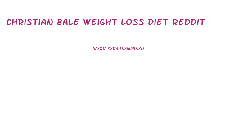Christian Bale Weight Loss Diet Reddit