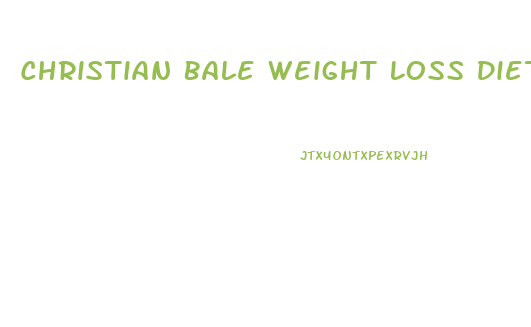 Christian Bale Weight Loss Diet The Fighter