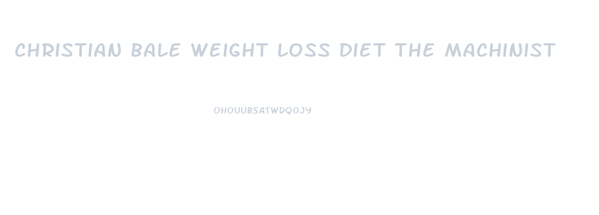 Christian Bale Weight Loss Diet The Machinist