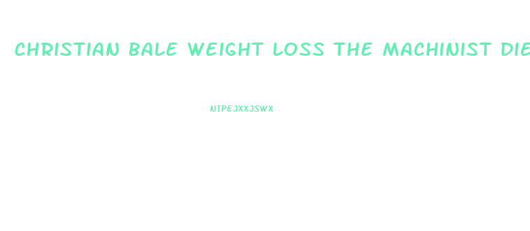 Christian Bale Weight Loss The Machinist Diet