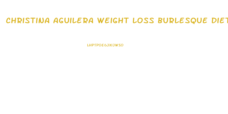 Christina Aguilera Weight Loss Burlesque Diet