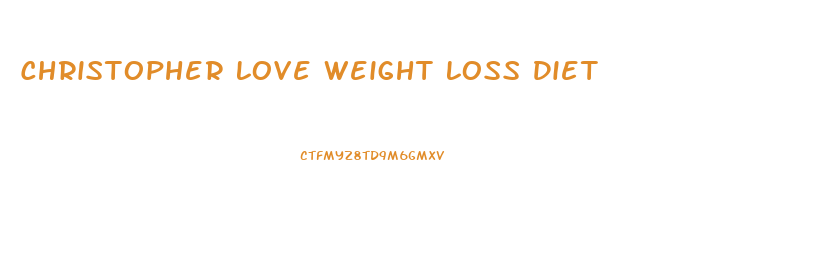 Christopher Love Weight Loss Diet