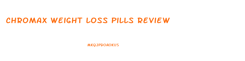 Chromax Weight Loss Pills Review