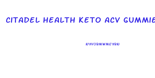 Citadel Health Keto Acv Gummies