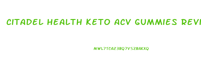 Citadel Health Keto Acv Gummies Reviews