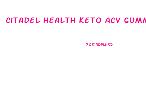 Citadel Health Keto Acv Gummies Reviews