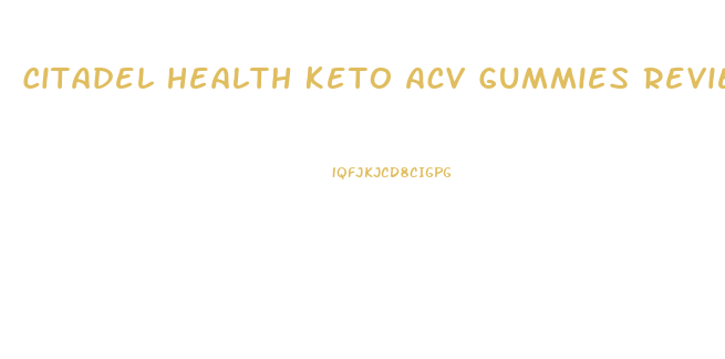 Citadel Health Keto Acv Gummies Reviews