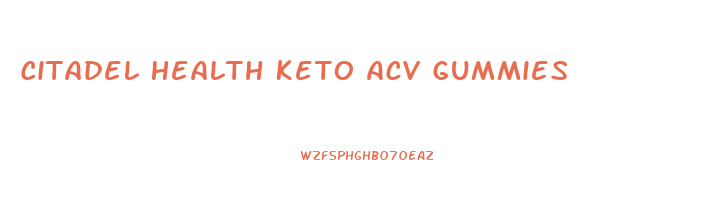 Citadel Health Keto Acv Gummies