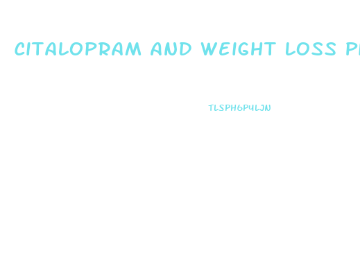 Citalopram And Weight Loss Pills