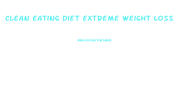 Clean Eating Diet Extreme Weight Loss