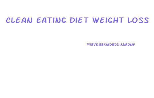Clean Eating Diet Weight Loss
