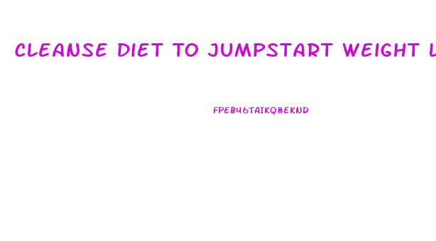 Cleanse Diet To Jumpstart Weight Loss