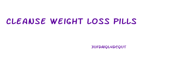 Cleanse Weight Loss Pills