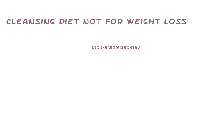 Cleansing Diet Not For Weight Loss