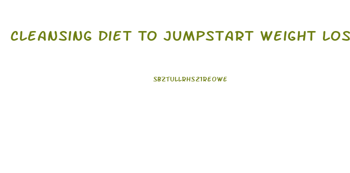 Cleansing Diet To Jumpstart Weight Loss