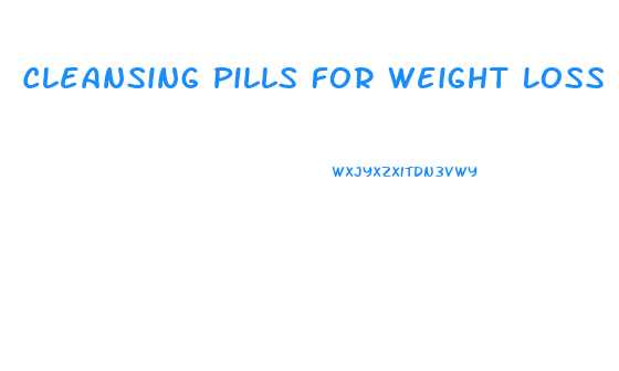 Cleansing Pills For Weight Loss