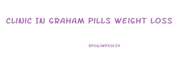 Clinic In Graham Pills Weight Loss