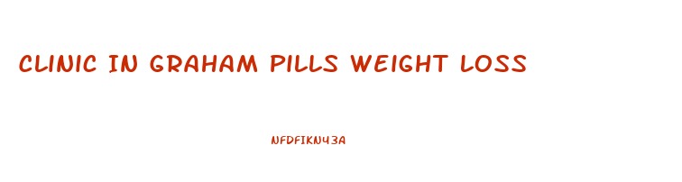 Clinic In Graham Pills Weight Loss