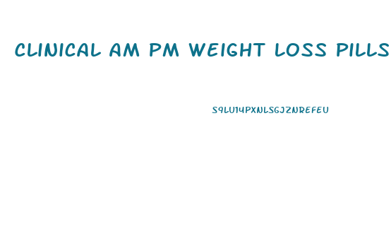 Clinical Am Pm Weight Loss Pills