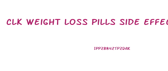 Clk Weight Loss Pills Side Effects