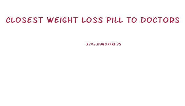 Closest Weight Loss Pill To Doctors