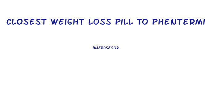 Closest Weight Loss Pill To Phentermine