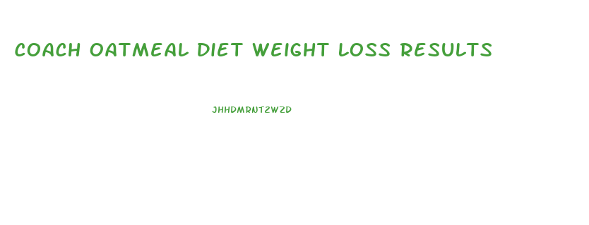 Coach Oatmeal Diet Weight Loss Results