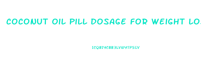 Coconut Oil Pill Dosage For Weight Loss