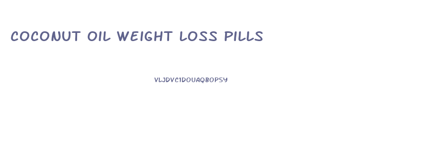 Coconut Oil Weight Loss Pills