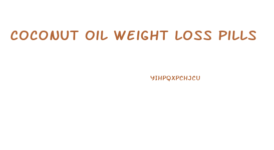 Coconut Oil Weight Loss Pills