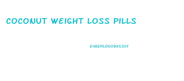 Coconut Weight Loss Pills