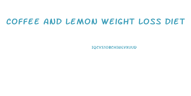 Coffee And Lemon Weight Loss Diet