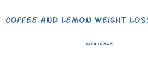 Coffee And Lemon Weight Loss Diet