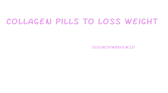 Collagen Pills To Loss Weight