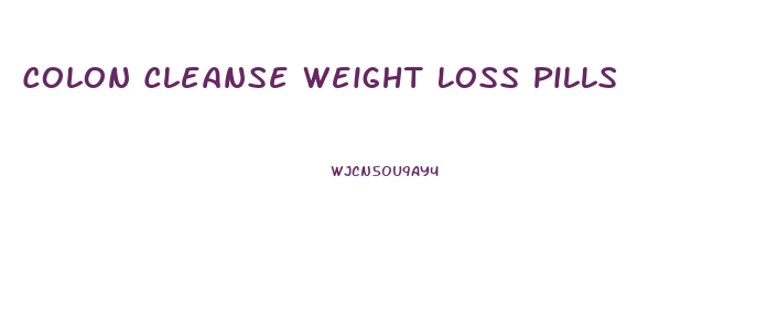 Colon Cleanse Weight Loss Pills