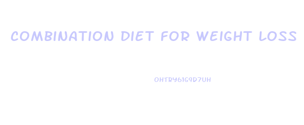 Combination Diet For Weight Loss