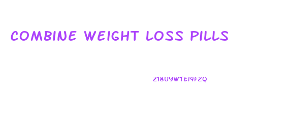 Combine Weight Loss Pills