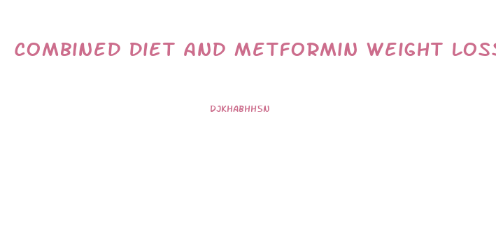 Combined Diet And Metformin Weight Loss
