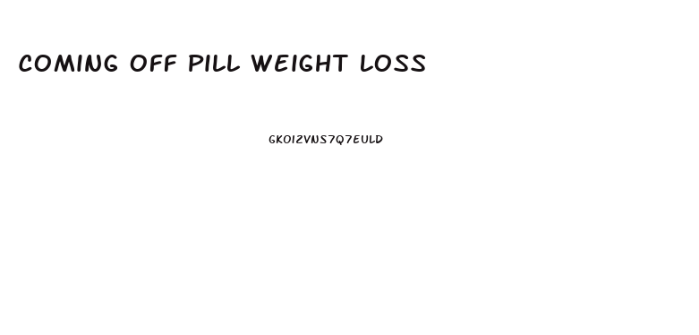 Coming Off Pill Weight Loss