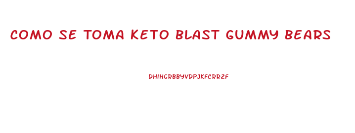 Como Se Toma Keto Blast Gummy Bears