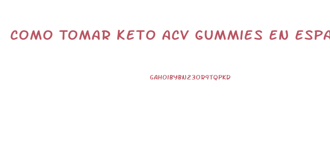 Como Tomar Keto Acv Gummies En Espaol