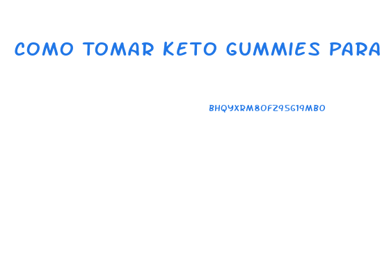 Como Tomar Keto Gummies Para Bajar De Peso