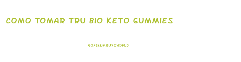 Como Tomar Tru Bio Keto Gummies