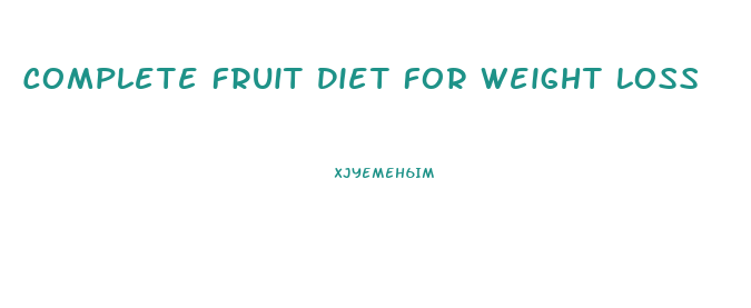 Complete Fruit Diet For Weight Loss