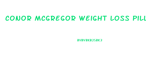 Conor Mcgregor Weight Loss Pills