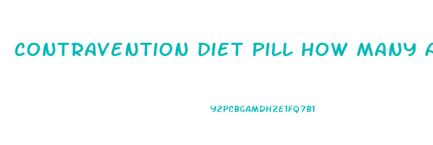 Contravention Diet Pill How Many A Day