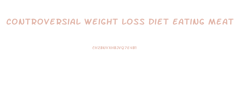 Controversial Weight Loss Diet Eating Meat