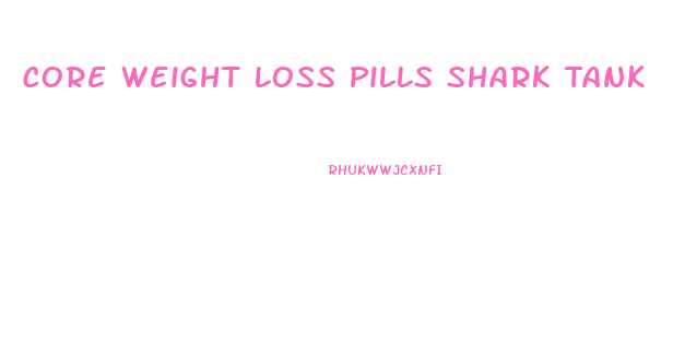 Core Weight Loss Pills Shark Tank