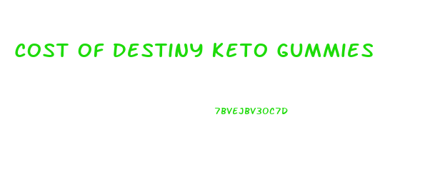 Cost Of Destiny Keto Gummies